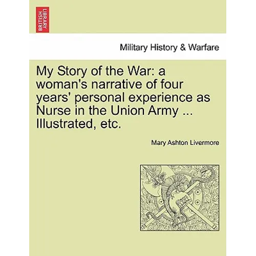 My Story of the War: a woman's narrative of four years' personal experience as Nurse in the Union Army ... Illustrated, etc.