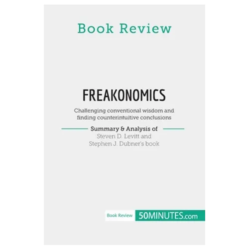 Book Review: Freakonomics by Steven D. Levitt and Stephen J. Dubner: Challenging conventional wisdom and finding counterintuitive conclusions