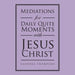 Mediations for Daily Quite Moments with Jesus Christ