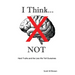 I Think... NOT: Hard Truths and the Lies We Tell Ourselves
