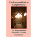The Universal Path to Enlightenment: The Way to Spiritual Success for Everyone