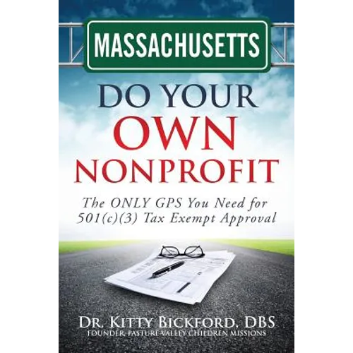 Massachusetts Do Your Own Nonprofit: The ONLY GPS You Need for 501c3 Tax Exempt Approval