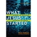 What Jesus Started: Joining the Movement, Changing the World