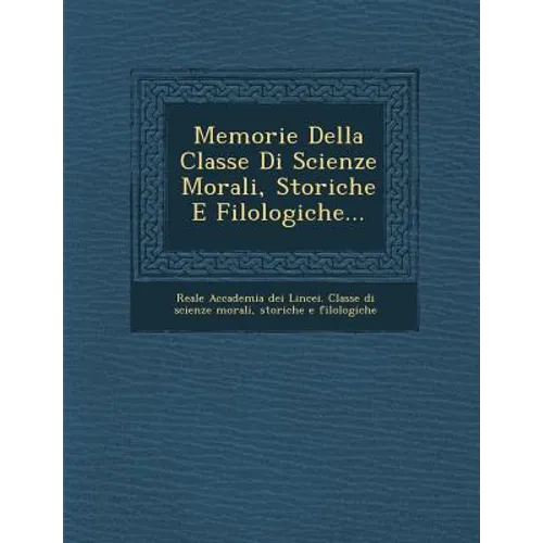 Memorie Della Classe Di Scienze Morali, Storiche E Filologiche...