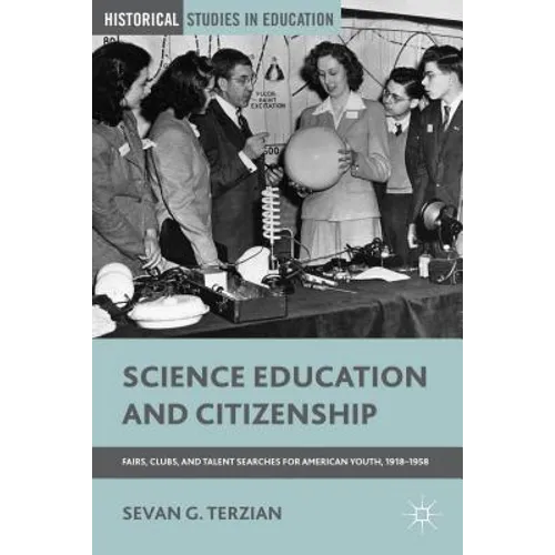 Science Education and Citizenship: Fairs, Clubs, and Talent Searches for American Youth, 1918-1958