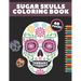 Sugar Skulls Coloring Book: Day Of The Dead Stress Relieving Skull Designs For Adults Relaxation Gift