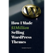 How I Made $1million Selling WordPress Themes: A Practical Guide to Sell WordPress Themes on ThemeForest