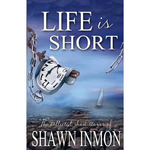 Life Is Short: The Collected Short Fiction of Shawn Inmon