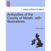 Antiquities of the County of Meath, with Illustrations.