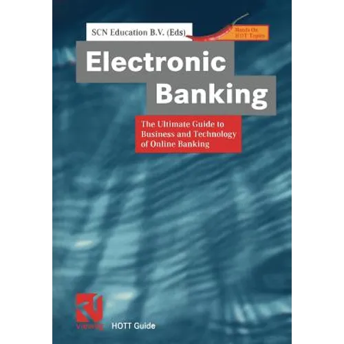 Electronic Banking: The Ultimate Guide to Business and Technology of Online Banking