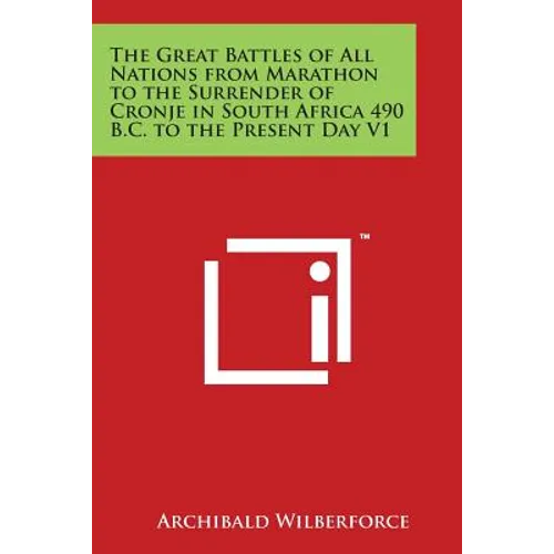 The Great Battles of All Nations from Marathon to the Surrender of Cronje in South Africa 490 B.C. to the Present Day V1