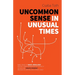 Uncommon Sense in Unusual Times: How to stay relevant in the 21st century by understanding ourselves and others better than social media algorithms an