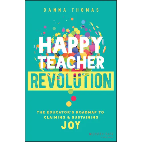 Happy Teacher Revolution: The Educator's Roadmap to Claiming and Sustaining Joy
