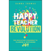 Happy Teacher Revolution: The Educator's Roadmap to Claiming and Sustaining Joy