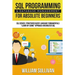 SQL Programming & Database Management For Absolute Beginners SQL Server, Structured Query Language Fundamentals: Learn - By Doing Approach And Master