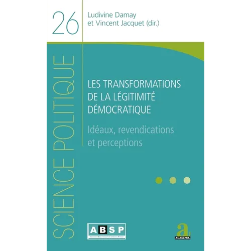 Les transformations de la légitimité démocratique: Idéaux, revendications et perceptions