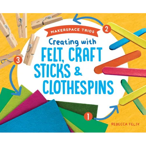Creating with Felt, Craft Sticks & Clothespins