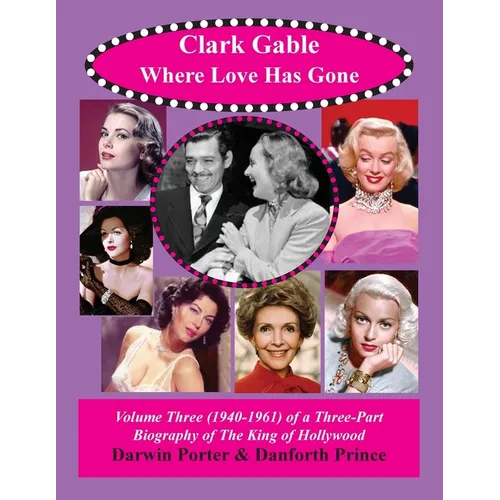 Clark Gable, Where Love Has Gone: Volume Three (1940-1961) of a Three-Part Biography