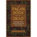 The Pagan Book of the Dead: Ancestral Visions of the Afterlife and Other Worlds