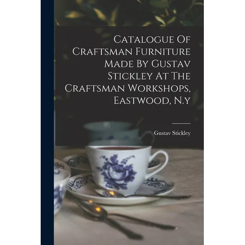 Catalogue Of Craftsman Furniture Made By Gustav Stickley At The Craftsman Workshops, Eastwood, N.y