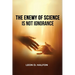 The Enemy of Science is Not Ignorance