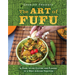 The Art of Fufu: A Guide to the Culture and Flavors of a West African Tradition