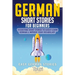 German Short Stories for Beginners: 10 Exciting Short Stories to Easily Learn German & Improve Your Vocabulary
