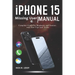 iPhone 15 Missing User Manual: Complete Guide for Beginners and Seniors with New Tips and Tricks