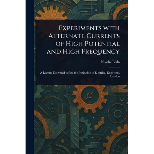 Experiments With Alternate Currents of High Potential and High Frequency
