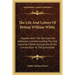 The Life And Letters Of Bishop William White: Together With The Services And Addresses Commemorating The One Hundred Fiftieth Anniversary Of His Conse