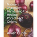 Nature's Pharmacy: Harnessing the Healing Potential of Onions