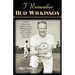 I Remember Bud Wilkinson: Personal Memories and Anecdotes about an Oklahoma Soonerslegend as Told by the People and Players Who Knew Him