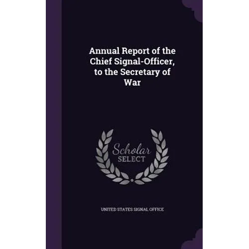 Annual Report of the Chief Signal-Officer, to the Secretary of War