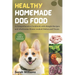 Healthy Homemade Dog Food: A Comprehensive Cookbook with Simple Recipes and wholesome Home-cooked Dishes and Treats