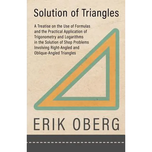 Solution of Triangles - A Treatise on the Use of Formulas and the Practical Application of Trigonometry and Logarithms in the Solution of Shop Problem - Paperback