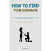 How To Find Your Soulmate: The Best Dating Advice For Women Strategies For Attracting Men And Discovering Your Soulmate (Finding Your Life Mate And So
