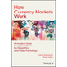 How Currency Markets Work: An Insider's Guide to a System Driven by Geopolitics and Trader Psychology