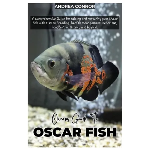Oscar Fish: A comprehensive Guide for raising and nurturing your Oscar fish with tips on breeding, health management, behavior, ha