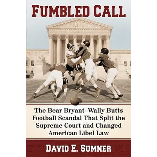 Fumbled Call: The Bear Bryant-Wally Butts Football Scandal That Split the Supreme Court and Changed American Libel Law
