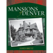 Mansions of Denver: The Vintage Years 1870-1938
