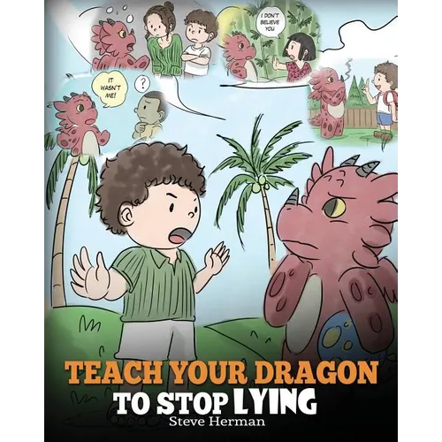 Teach Your Dragon to Stop Lying: A Dragon Book To Teach Kids NOT to Lie. A Cute Children Story To Teach Children About Telling The Truth and Honesty.