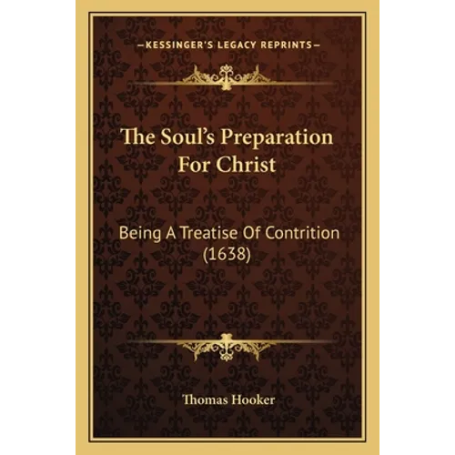 The Soul's Preparation For Christ: Being A Treatise Of Contrition (1638)