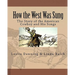 How the West Was Sung: The Story of the American Cowboy and His Songs