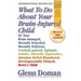 What to Do about Your Brain-Injured Child: Or Your Brain-Damaged, Mentally Retarded, Mentally Deficient, Cerebral-Palsied, Epileptic, Autistic, Atheto
