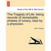 The Tragedy of Life: Being Records of Remarkable Phases of Lunacy, Kept by a Physician.