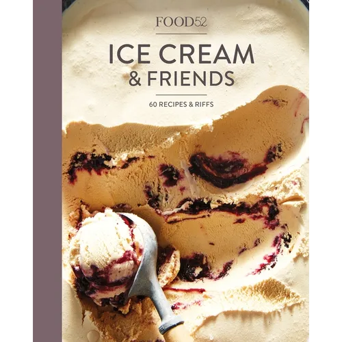 Food52 Ice Cream and Friends: 60 Recipes and Riffs [A Cookbook]