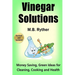 Vinegar Solutions: Money Saving, Green Ideas for Cleaning, Cooking and Health