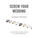 Screw Your Wedding: A Candid Guide to Wedding Planning by a Jaded Event Planner
