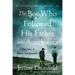 The Boy Who Followed His Father Into Auschwitz: A True Story of Family and Survival