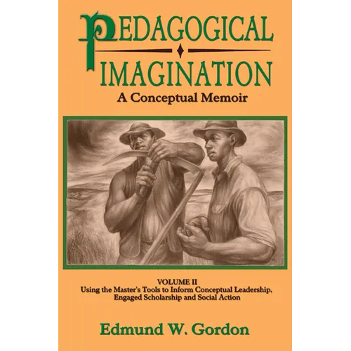 Pedagogical Imagination: Volume II: Using the Master's Tools to Inform Conceptual Leadership, Engaged Scholarship and Social Action